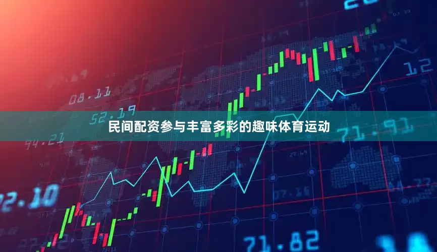 民间配资参与丰富多彩的趣味体育运动
