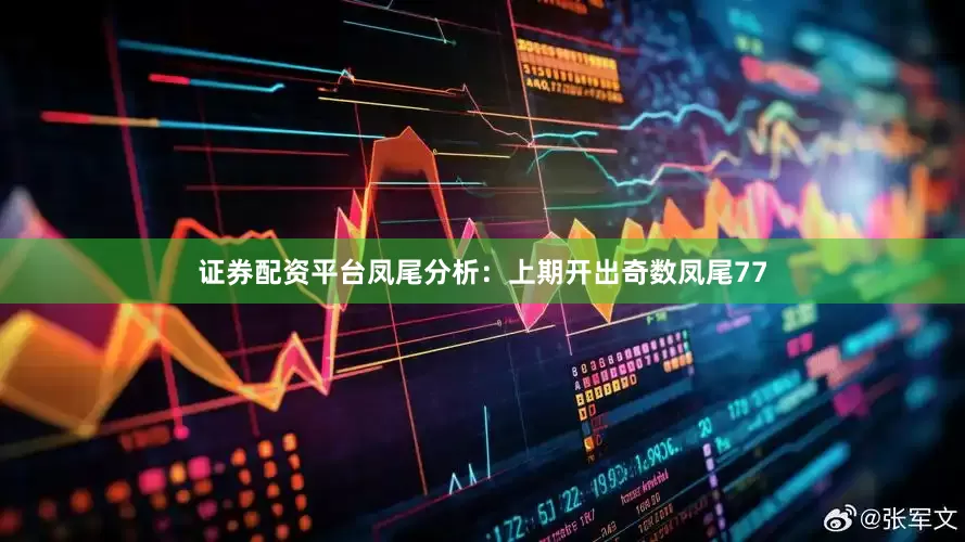 证券配资平台　　凤尾分析：上期开出奇数凤尾77