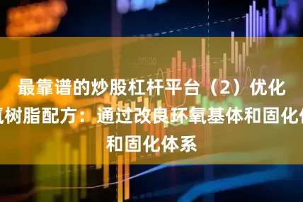 最靠谱的炒股杠杆平台（2）优化环氧树脂配方：通过改良环氧基体和固化体系