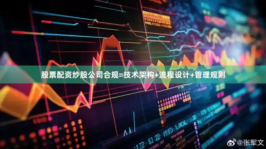 股票配资炒股公司合规=技术架构+流程设计+管理规则