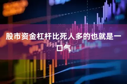 股市资金杠杆比死人多的也就是一口气