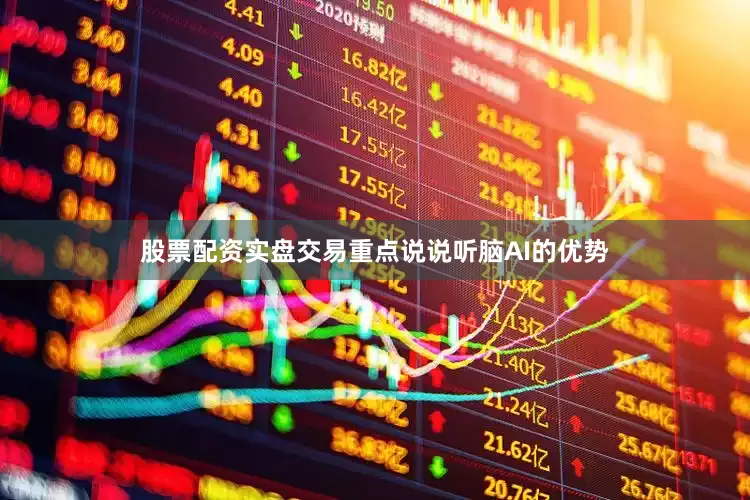 股票配资实盘交易重点说说听脑AI的优势
