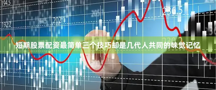 短期股票配资最简单三个技巧却是几代人共同的味觉记忆