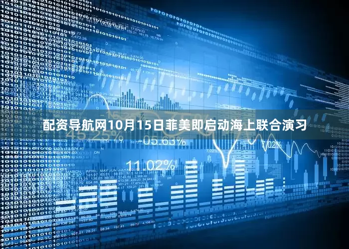 配资导航网10月15日菲美即启动海上联合演习